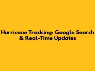 Hurricane Tracking: Google Search & Real-Time Updates