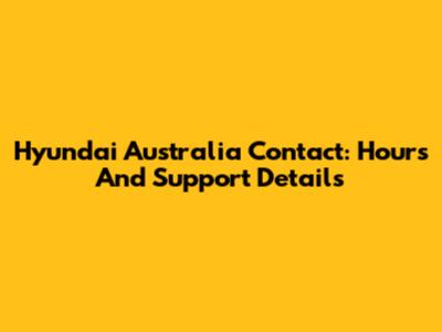 Hyundai Australia Contact: Hours And Support Details
