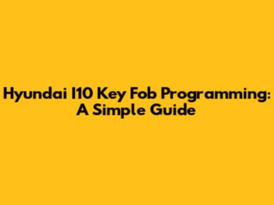 Hyundai I10 Key Fob Programming: A Simple Guide