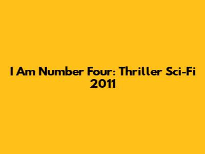I Am Number Four: Thriller Sci-Fi 2011