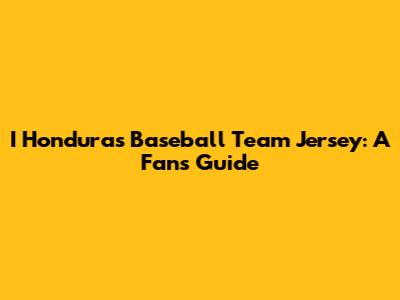 I Honduras Baseball Team Jersey: A Fan's Guide