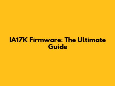 IA17K Firmware: The Ultimate Guide