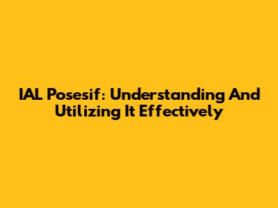 IAL Posesif: Understanding And Utilizing It Effectively
