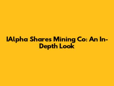 IAlpha Shares Mining Co: An In-Depth Look