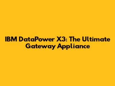 IBM DataPower X3: The Ultimate Gateway Appliance