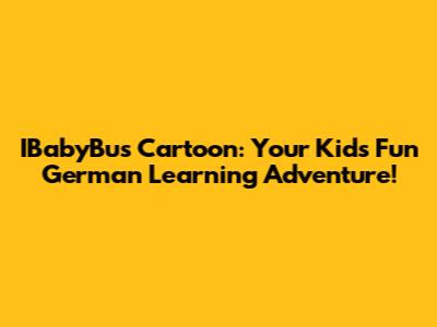 IBabyBus Cartoon: Your Kids' Fun German Learning Adventure!