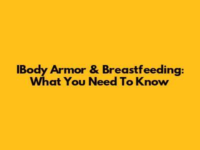 IBody Armor & Breastfeeding: What You Need To Know