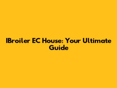 IBroiler EC House: Your Ultimate Guide