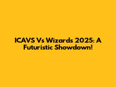 ICAVS Vs Wizards 2025: A Futuristic Showdown!
