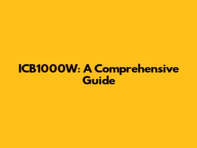 ICB1000W: A Comprehensive Guide