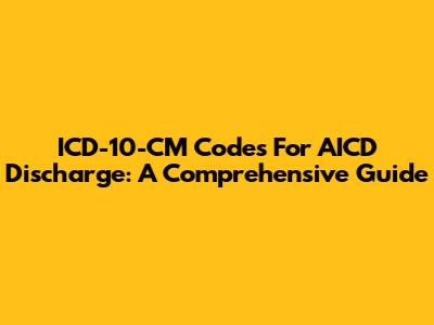 ICD-10-CM Codes For AICD Discharge: A Comprehensive Guide