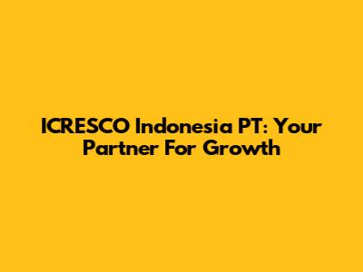 ICRESCO Indonesia PT: Your Partner For Growth