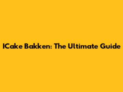 ICake Bakken: The Ultimate Guide