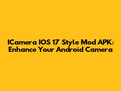ICamera IOS 17 Style Mod APK: Enhance Your Android Camera