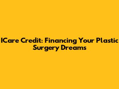 ICare Credit: Financing Your Plastic Surgery Dreams