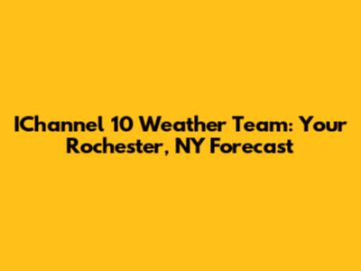 IChannel 10 Weather Team: Your Rochester, NY Forecast