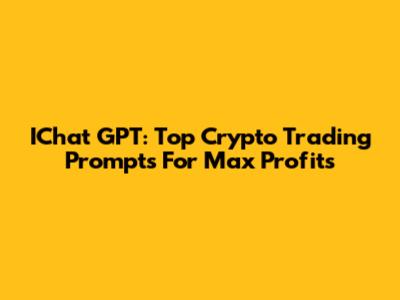 IChat GPT: Top Crypto Trading Prompts For Max Profits