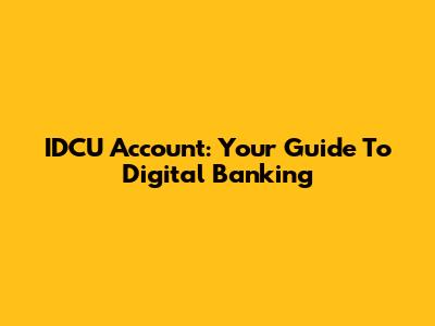 IDCU Account: Your Guide To Digital Banking