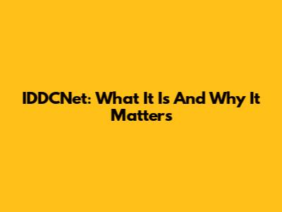 IDDCNet: What It Is And Why It Matters