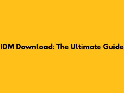 IDM Download: The Ultimate Guide