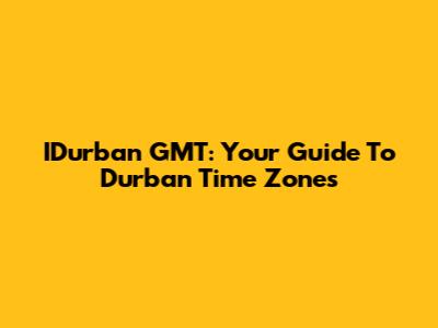 IDurban GMT: Your Guide To Durban Time Zones