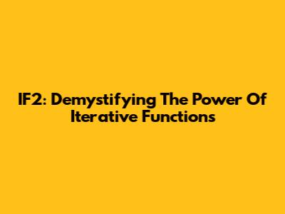 IF2: Demystifying The Power Of Iterative Functions