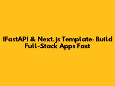 IFastAPI & Next.js Template: Build Full-Stack Apps Fast