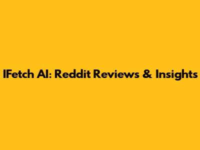 IFetch AI: Reddit Reviews & Insights