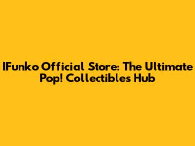 IFunko Official Store: The Ultimate Pop! Collectibles Hub