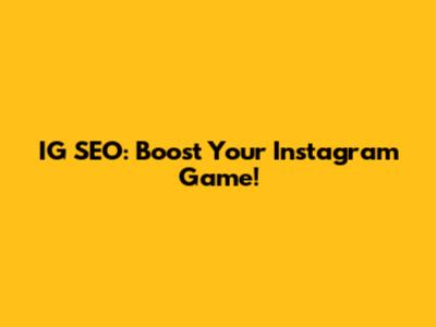 IG SEO: Boost Your Instagram Game!