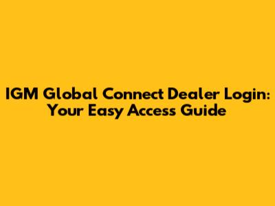 IGM Global Connect Dealer Login: Your Easy Access Guide