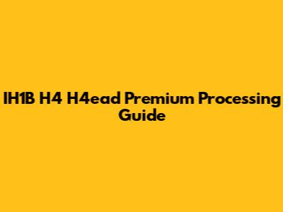 IH1B H4 H4ead Premium Processing Guide