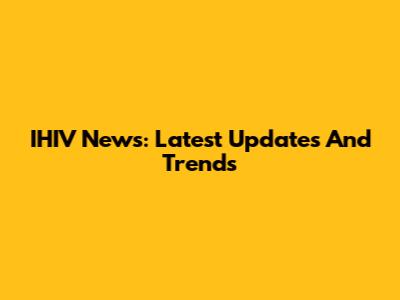 IHIV News: Latest Updates And Trends