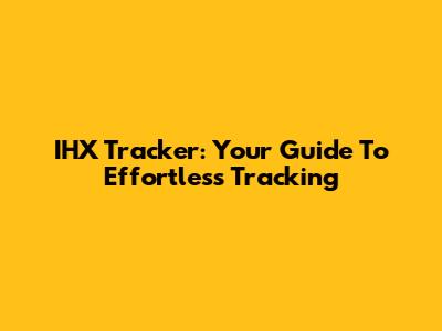 IHX Tracker: Your Guide To Effortless Tracking