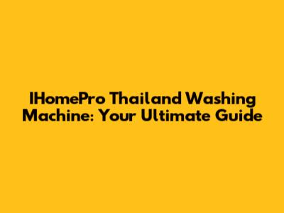 IHomePro Thailand Washing Machine: Your Ultimate Guide