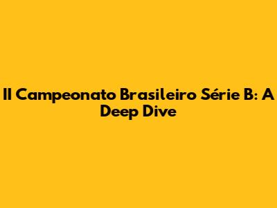 II Campeonato Brasileiro Série B: A Deep Dive