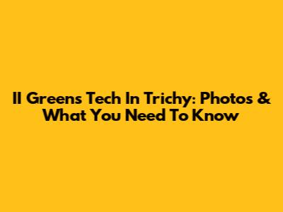 II Greens Tech In Trichy: Photos & What You Need To Know