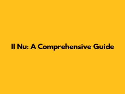 II Nu: A Comprehensive Guide