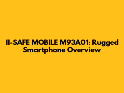II-SAFE MOBILE M93A01: Rugged Smartphone Overview