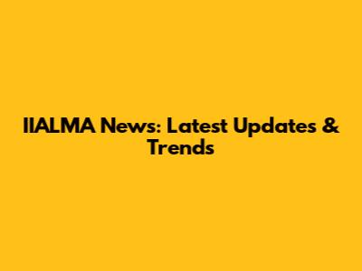 IIALMA News: Latest Updates & Trends