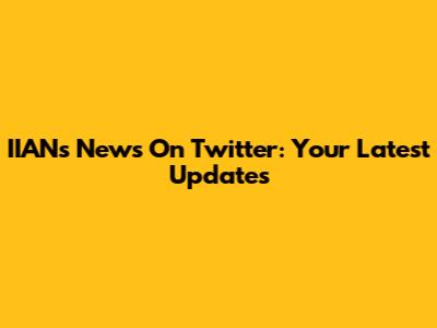 IIANs News On Twitter: Your Latest Updates
