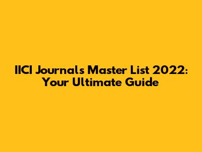 IICI Journals Master List 2022: Your Ultimate Guide