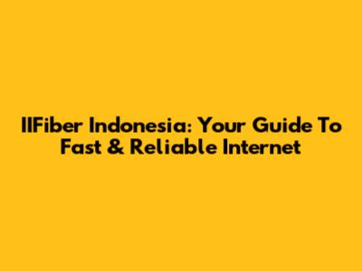 IIFiber Indonesia: Your Guide To Fast & Reliable Internet