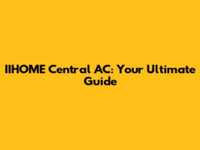 IIHOME Central AC: Your Ultimate Guide