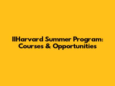 IIHarvard Summer Program: Courses & Opportunities