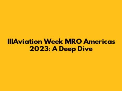 IIIAviation Week MRO Americas 2023: A Deep Dive
