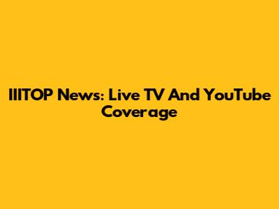 IIITOP News: Live TV And YouTube Coverage