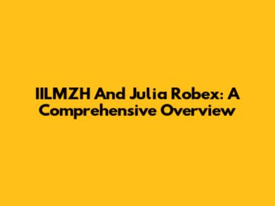IILMZH And Julia Robex: A Comprehensive Overview