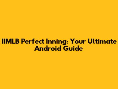 IIMLB Perfect Inning: Your Ultimate Android Guide