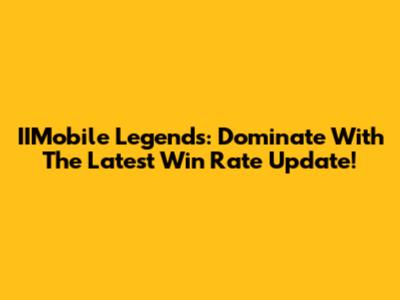 IIMobile Legends: Dominate With The Latest Win Rate Update!